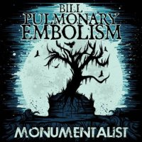 Альбом Bill Pulmonary Embolism - Monumentalist 2015 MP3 скачать торрент