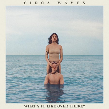 Альбом Circa Waves - What's It Like Over There? 2019 FLAC скачать торрент